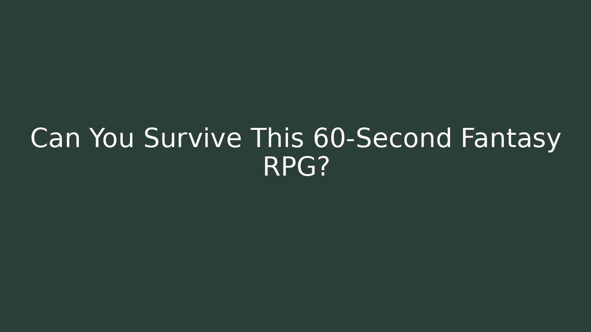 Can You Survive This 60-Second Fantasy RPG?