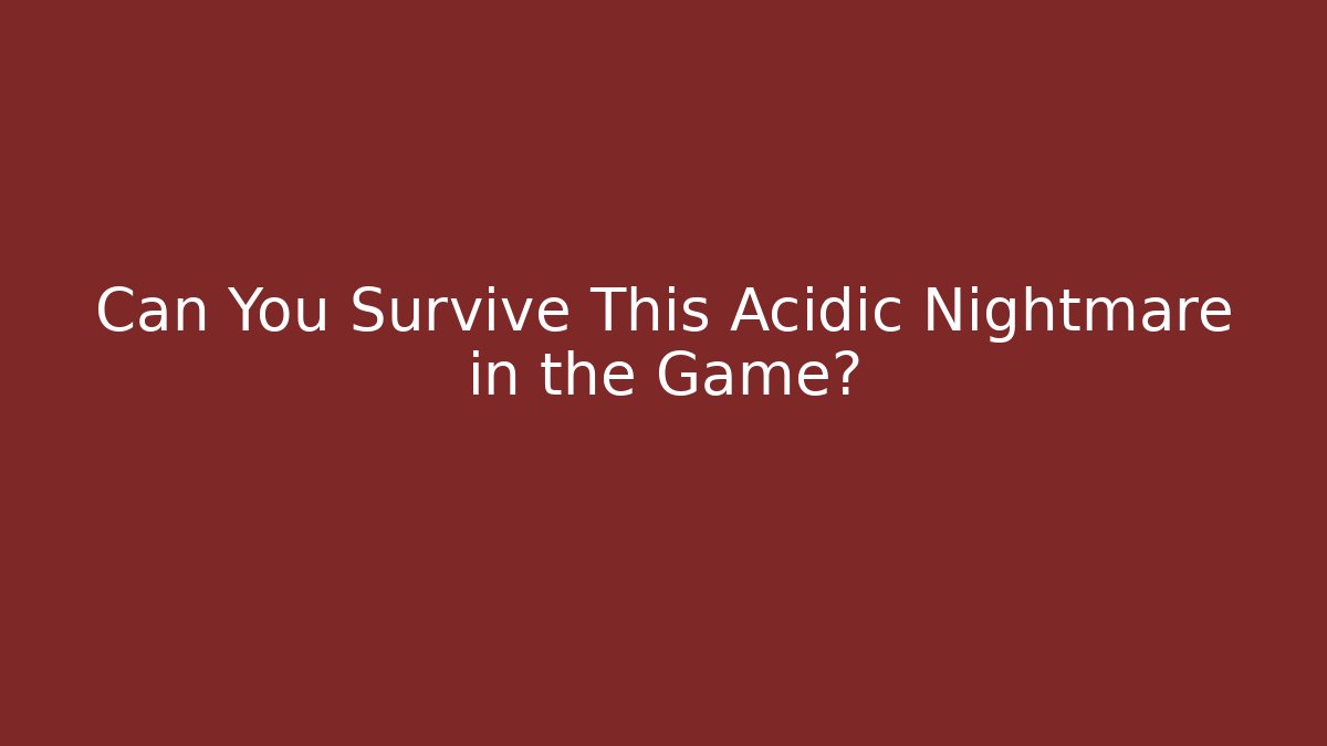 Can You Survive This Acidic Nightmare in the Game?