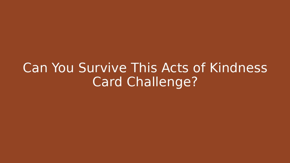 Can You Survive This Acts of Kindness Card Challenge?
