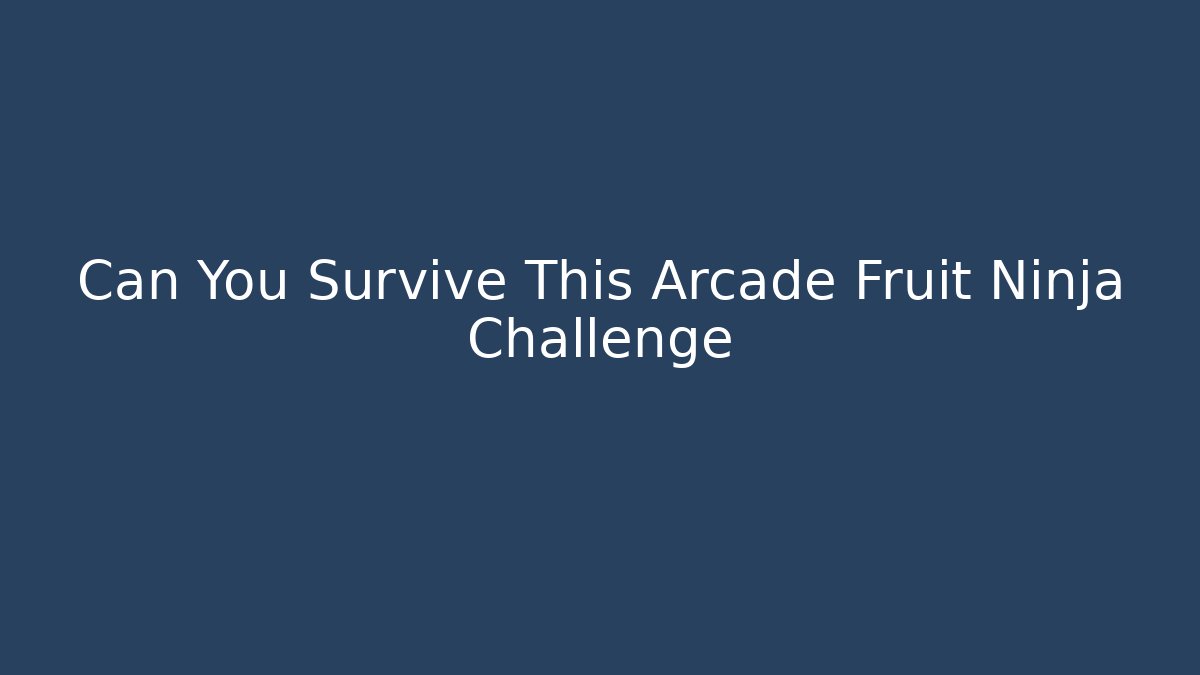 Can You Survive This Arcade Fruit Ninja Challenge