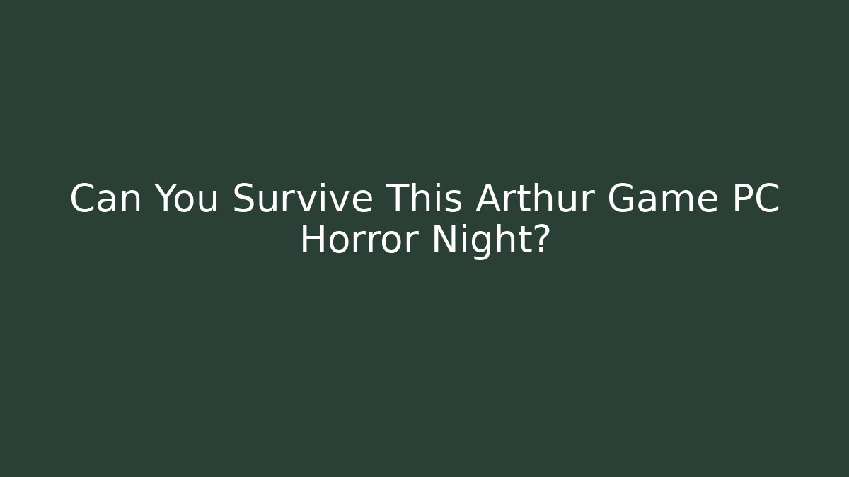 Can You Survive This Arthur Game PC Horror Night?