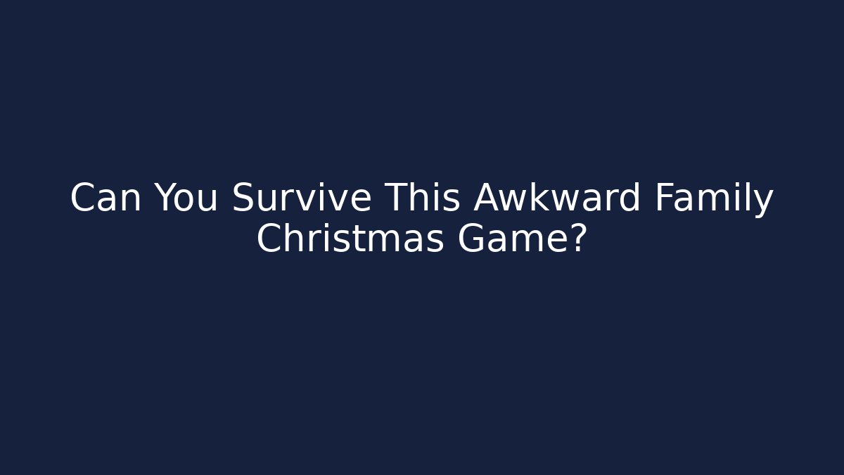 Can You Survive This Awkward Family Christmas Game?