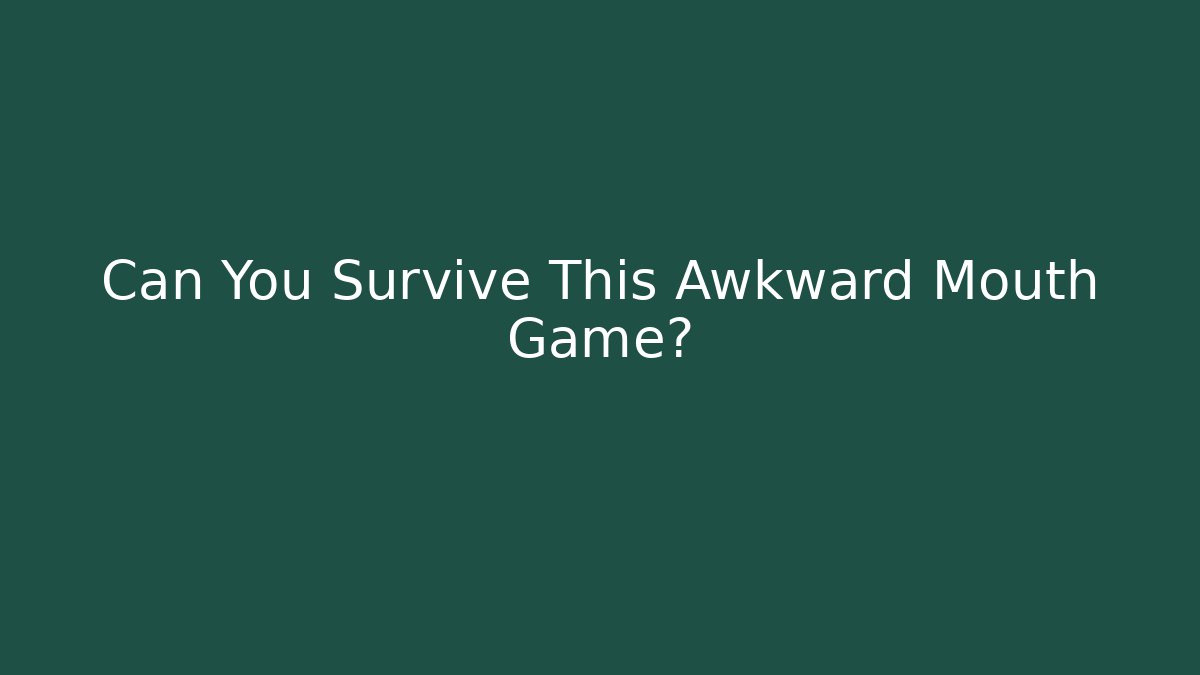 Can You Survive This Awkward Mouth Game?
