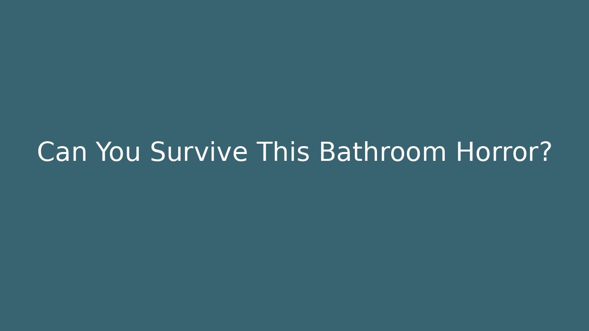 Can You Survive This Bathroom Horror?