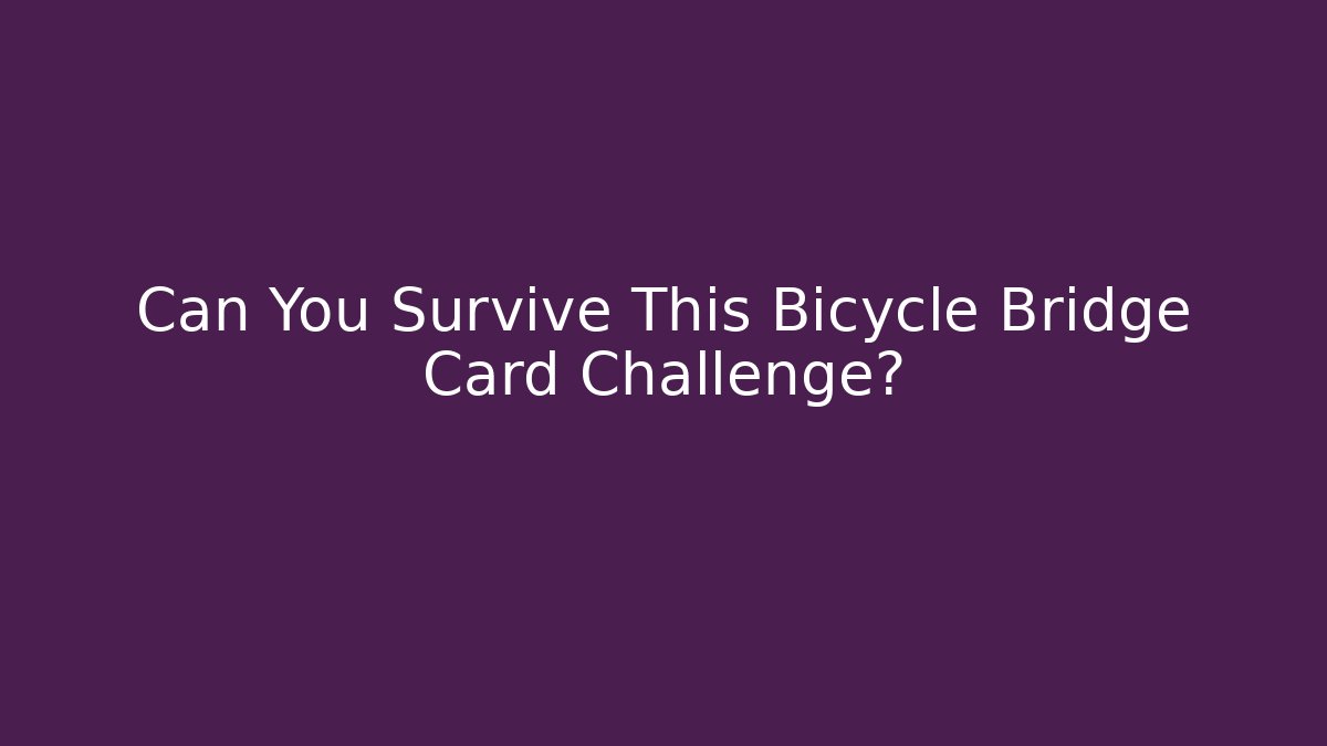 Can You Survive This Bicycle Bridge Card Challenge?