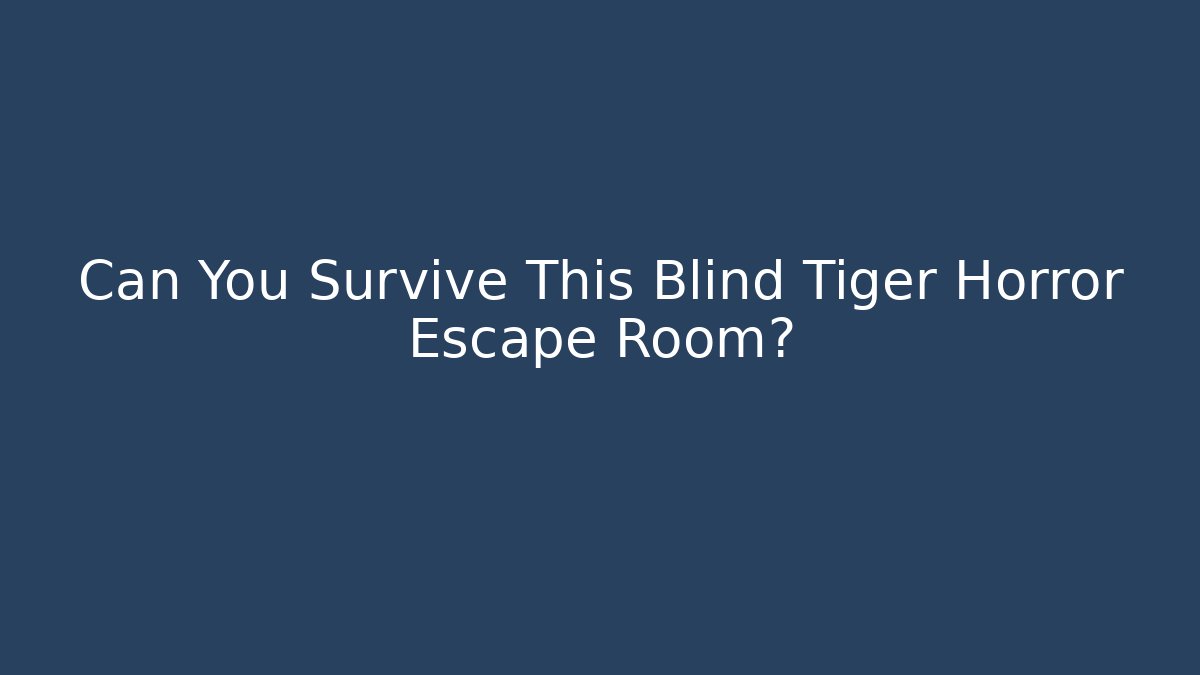 Can You Survive This Blind Tiger Horror Escape Room?