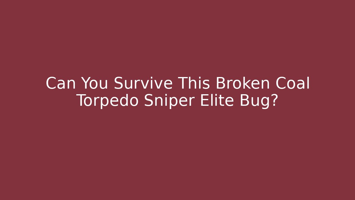 Can You Survive This Broken Coal Torpedo Sniper Elite Bug? - Critter Realm