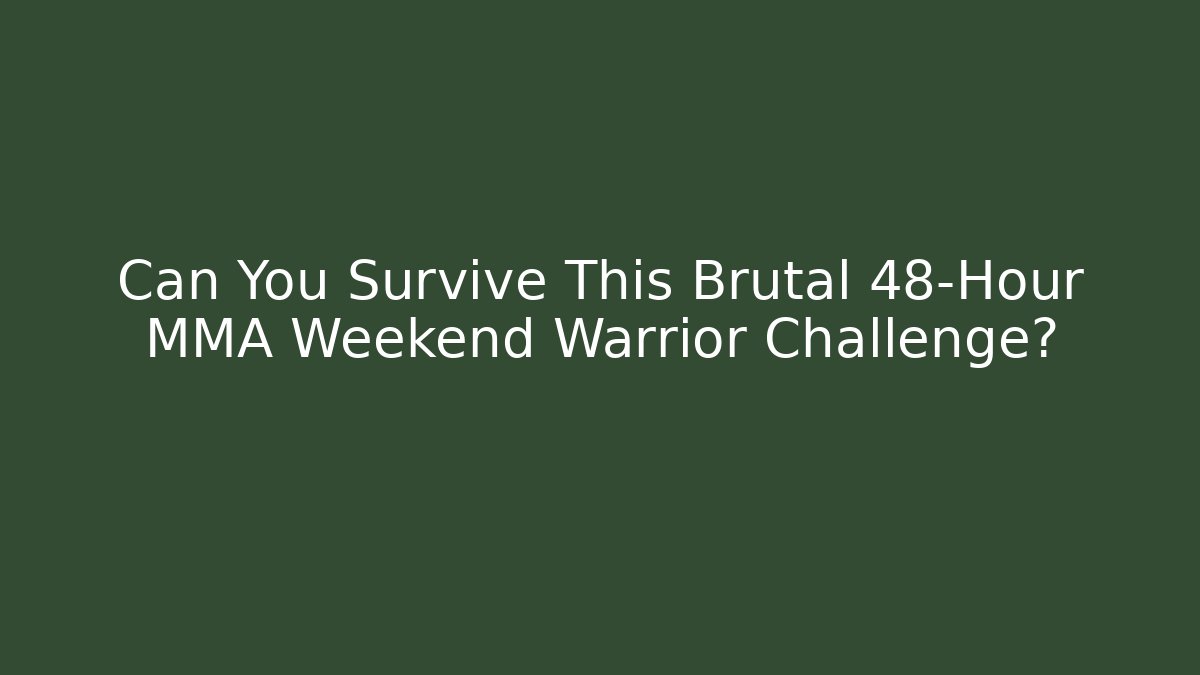 Can You Survive This Brutal 48-Hour MMA Weekend Warrior Challenge?
