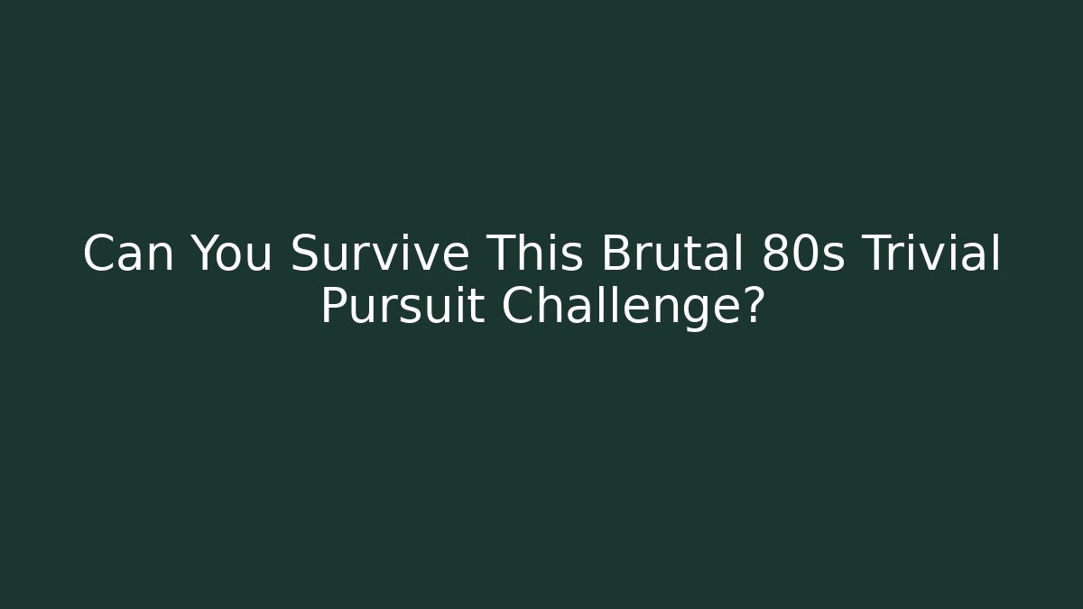 Can You Survive This Brutal 80s Trivial Pursuit Challenge?