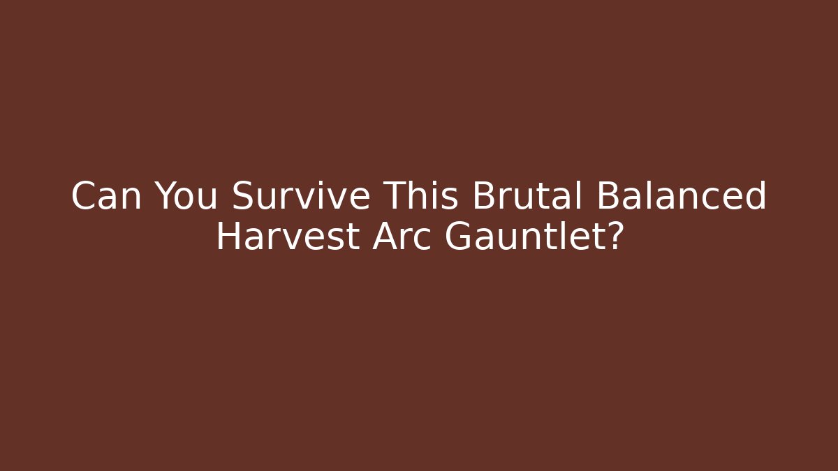 Can You Survive This Brutal Balanced Harvest Arc Gauntlet?