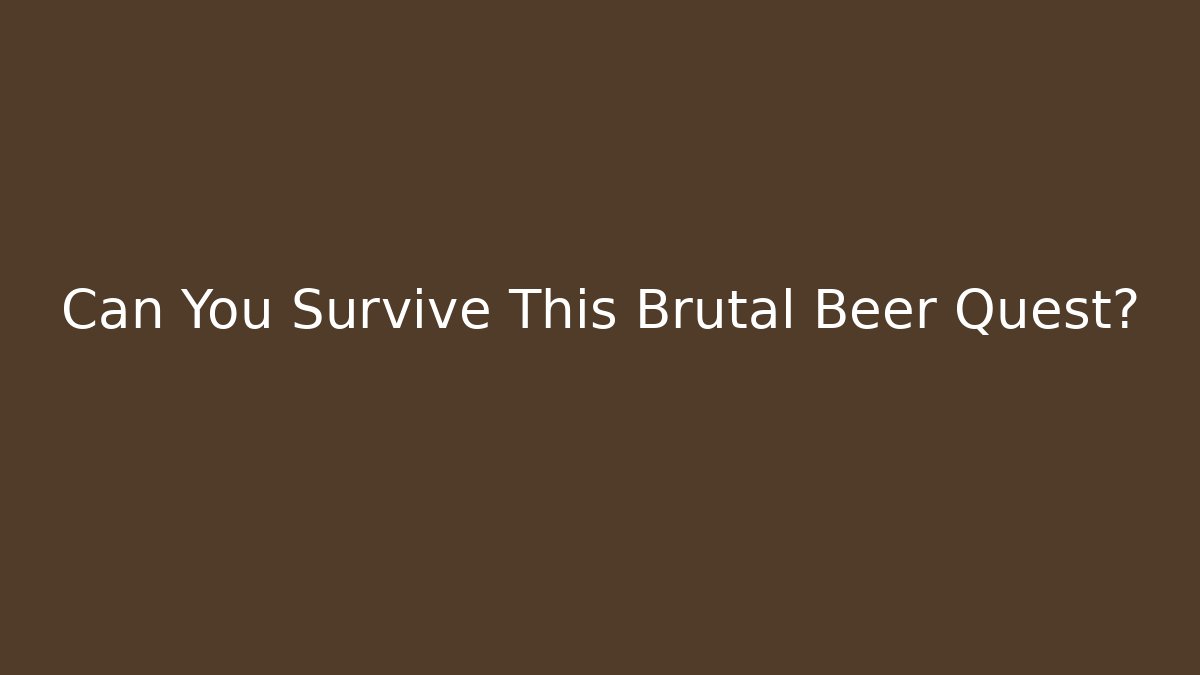 Can You Survive This Brutal Beer Quest?