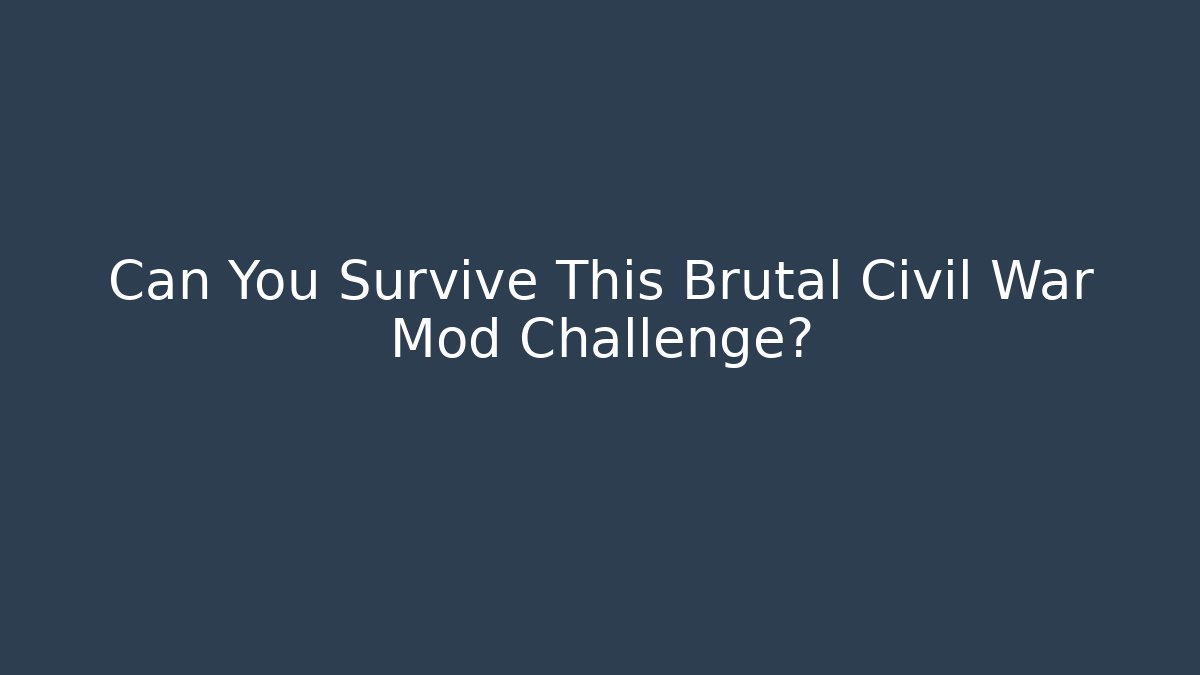 Can You Survive This Brutal Civil War Mod Challenge? - Critter Realm