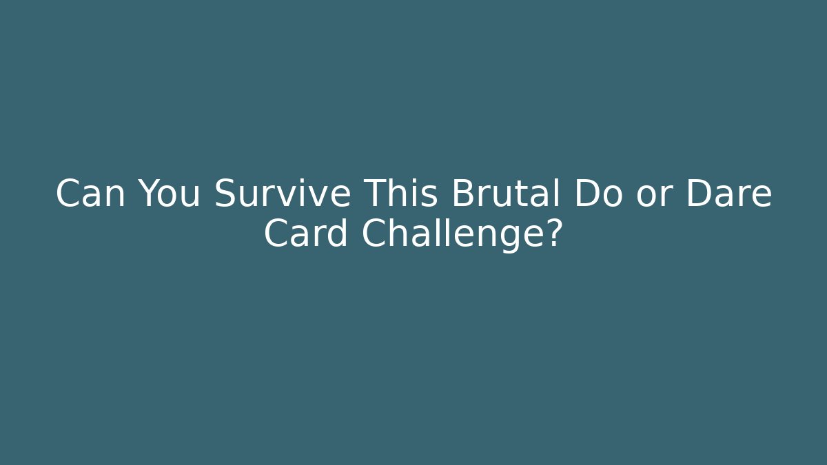 Can You Survive This Brutal Do or Dare Card Challenge?