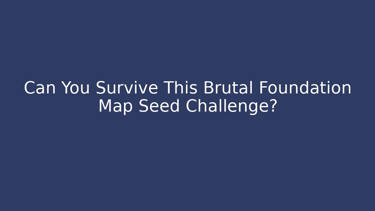 Can You Survive This Brutal Foundation Map Seed Challenge?