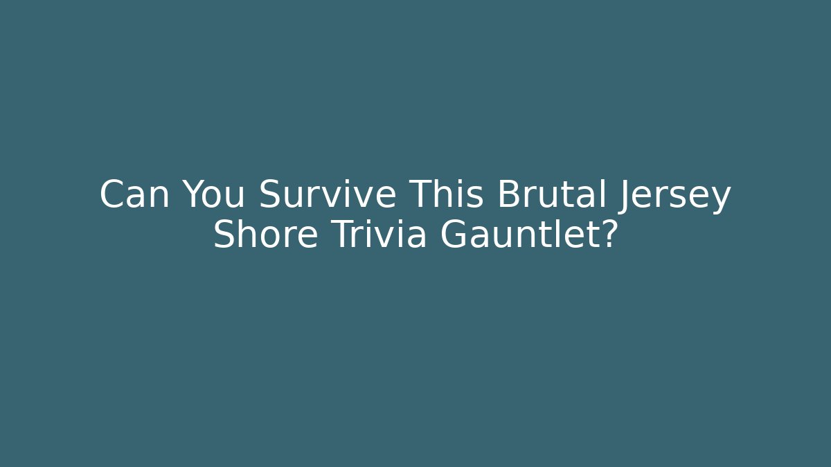 Can You Survive This Brutal Jersey Shore Trivia Gauntlet?