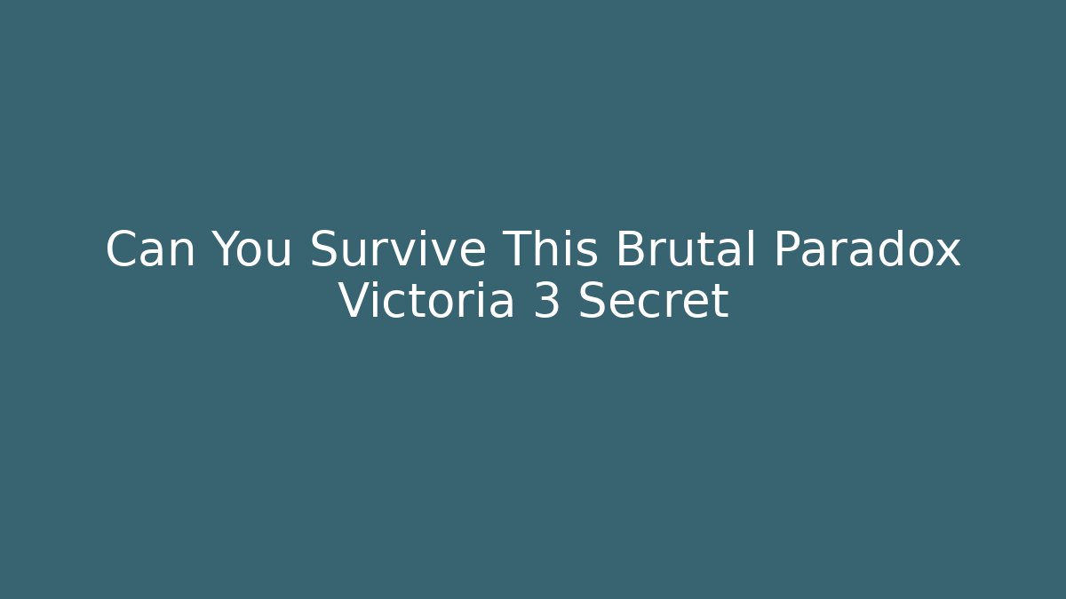 Can You Survive This Brutal Paradox Victoria 3 Secret