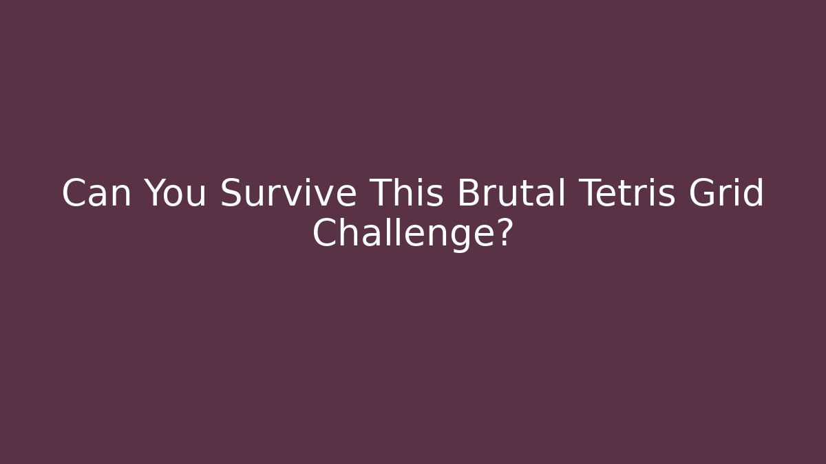 Can You Survive This Brutal Tetris Grid Challenge?