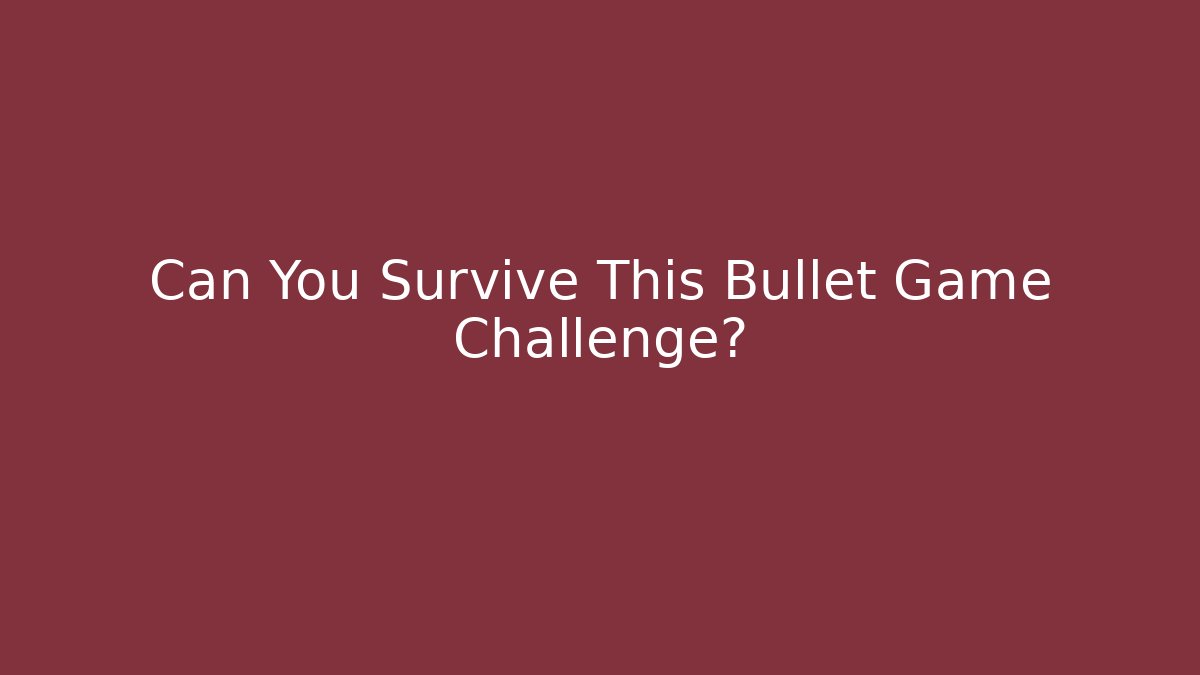 Can You Survive This Bullet Game Challenge?