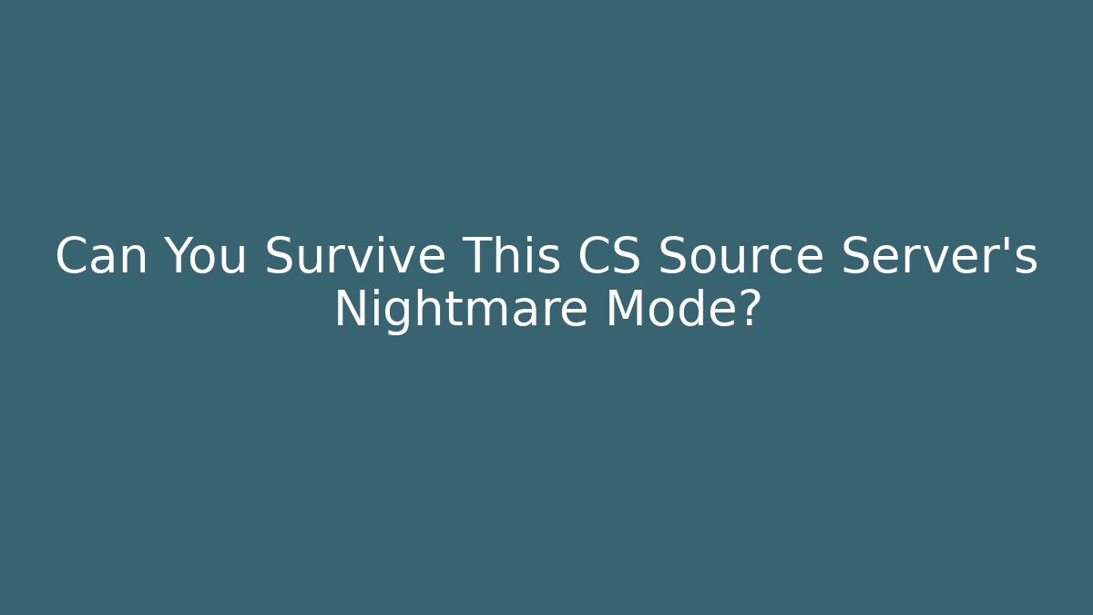 Can You Survive This CS Source Server's Nightmare Mode?