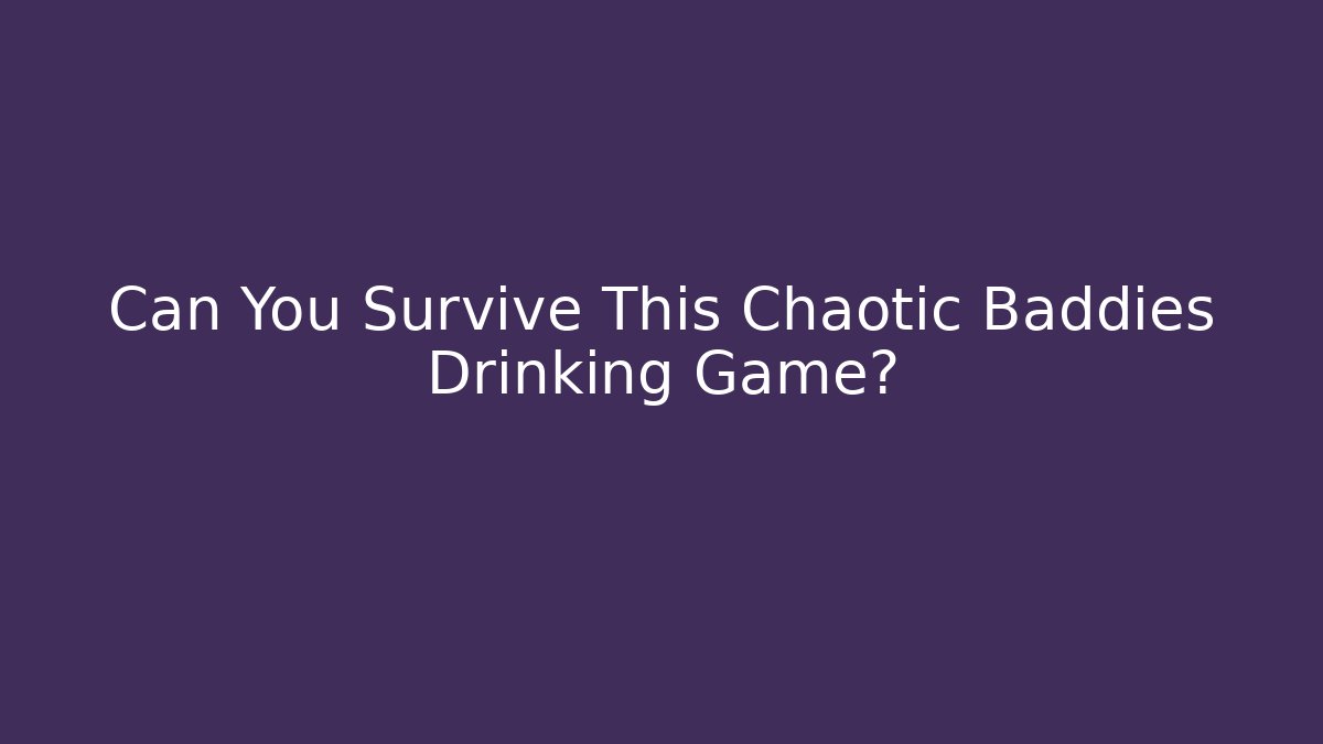 Can You Survive This Chaotic Baddies Drinking Game?