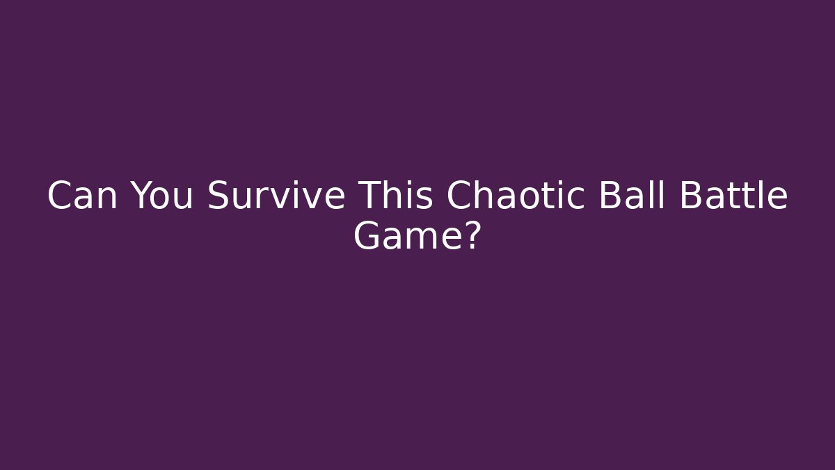 Can You Survive This Chaotic Ball Battle Game?