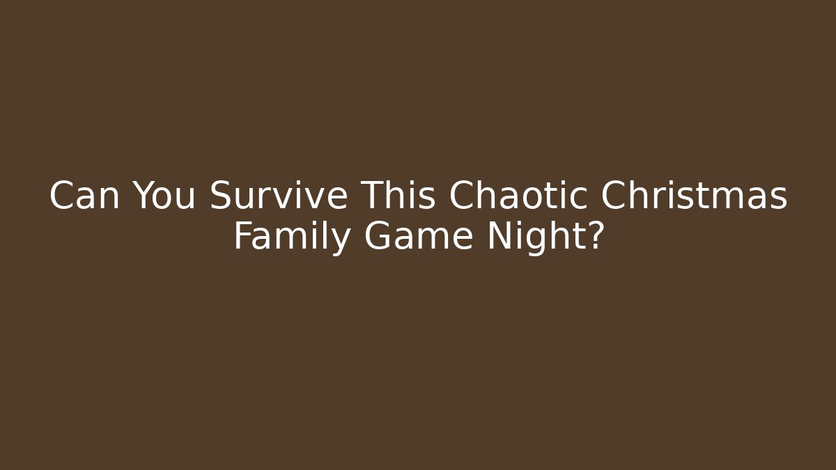 Can You Survive This Chaotic Christmas Family Game Night? - Critter Realm