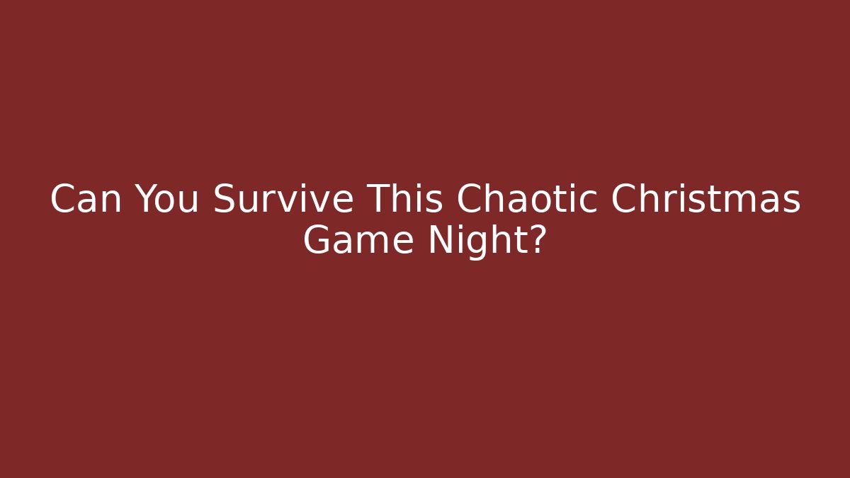 Can You Survive This Chaotic Christmas Game Night?