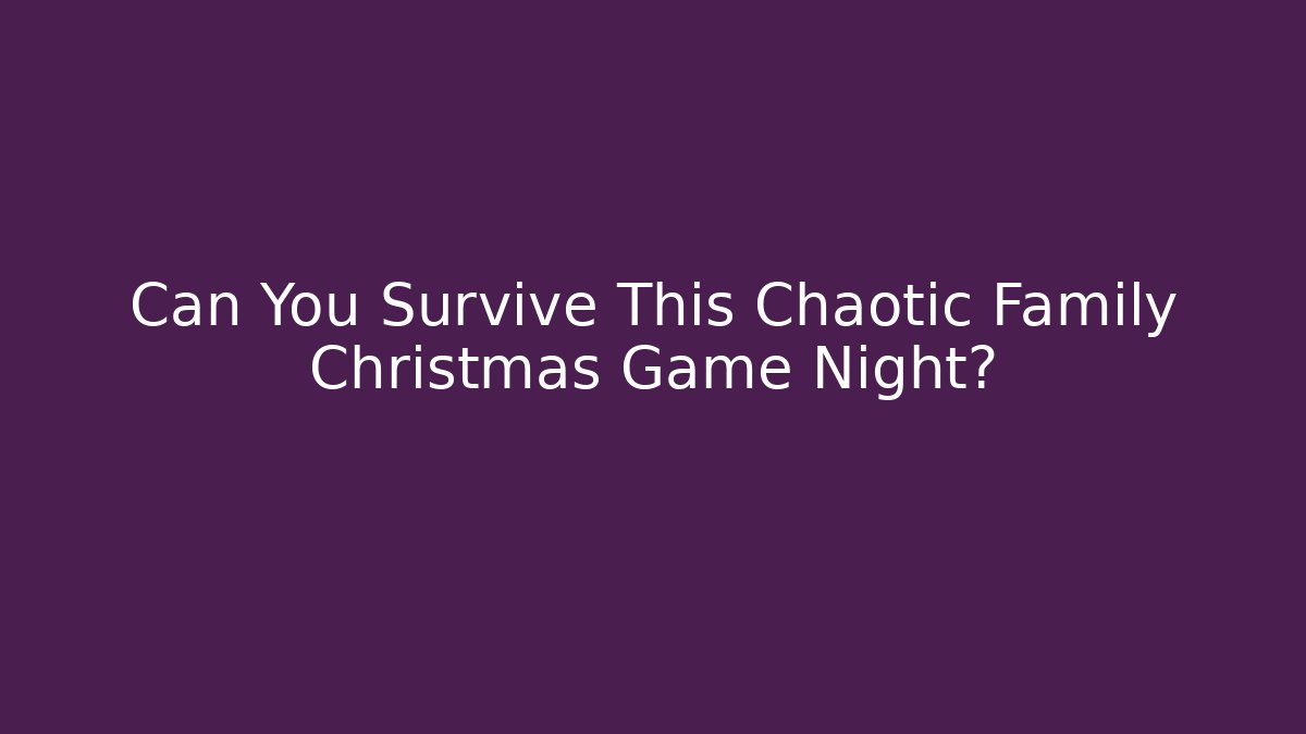 Can You Survive This Chaotic Family Christmas Game Night?