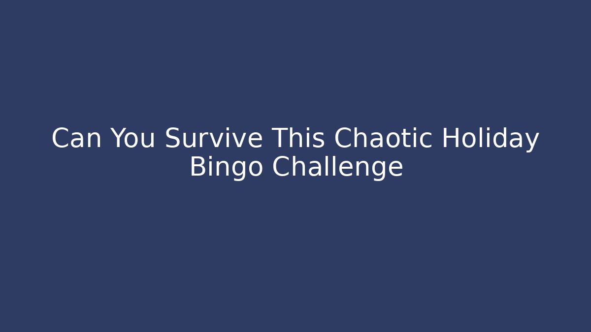 Can You Survive This Chaotic Holiday Bingo Challenge