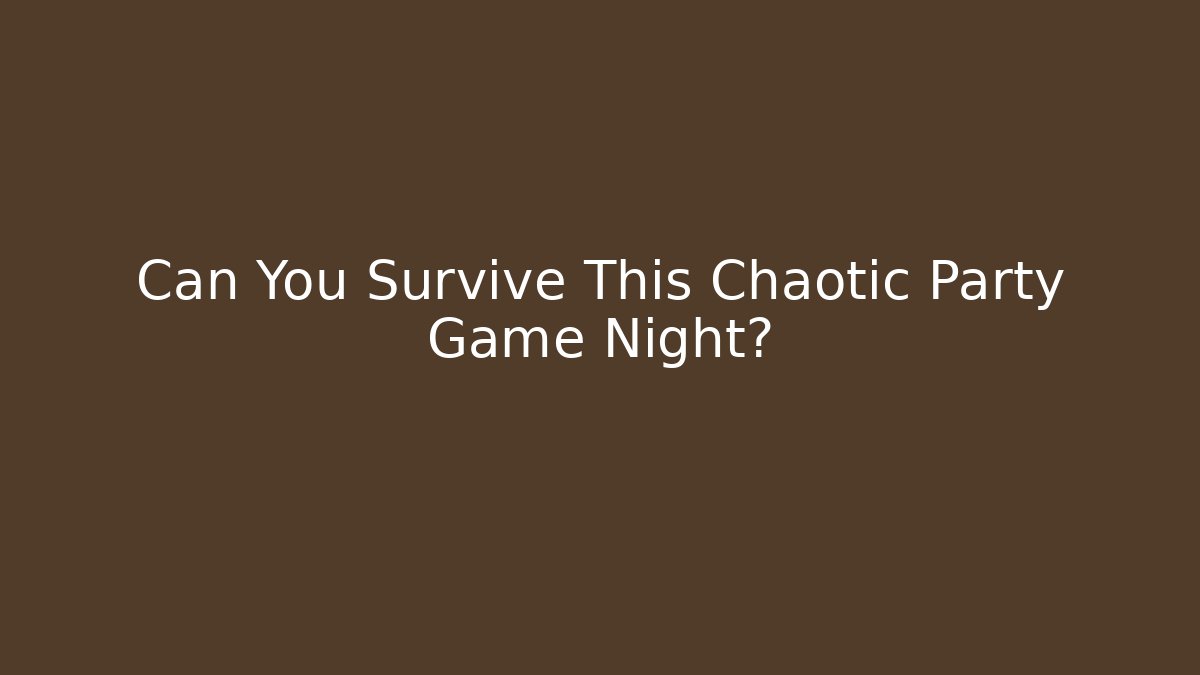 Can You Survive This Chaotic Party Game Night?