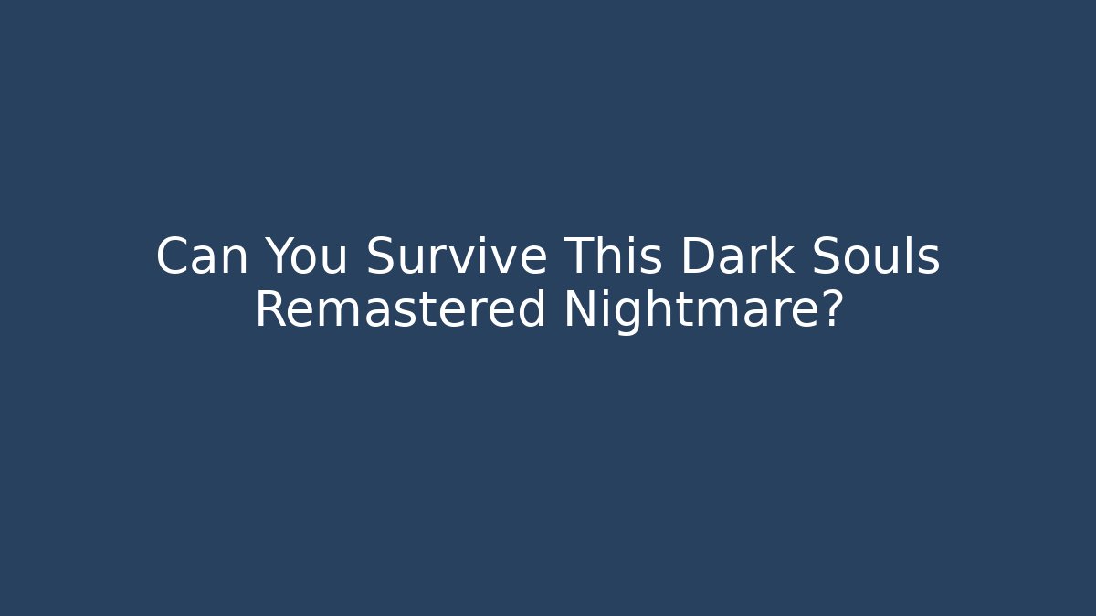 Can You Survive This Dark Souls Remastered Nightmare?