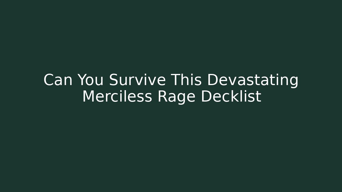 Can You Survive This Devastating Merciless Rage Decklist