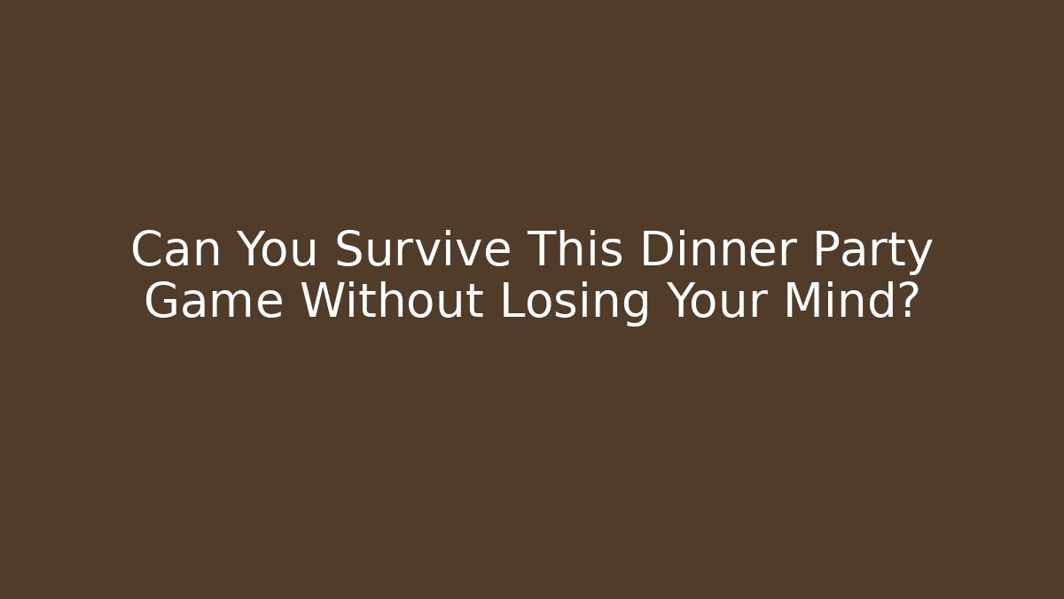 Can You Survive This Dinner Party Game Without Losing Your Mind?