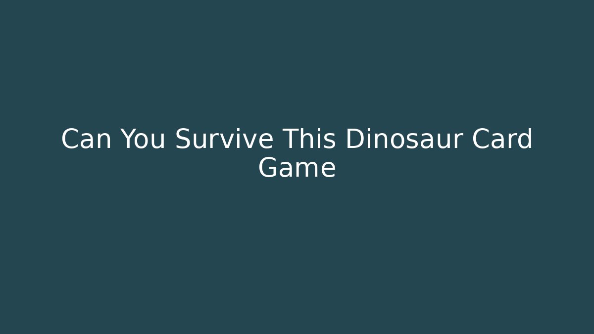 Can You Survive This Dinosaur Card Game