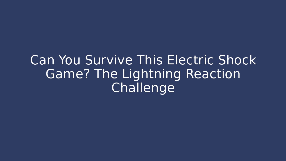 Can You Survive This Electric Shock Game? The Lightning Reaction Challenge