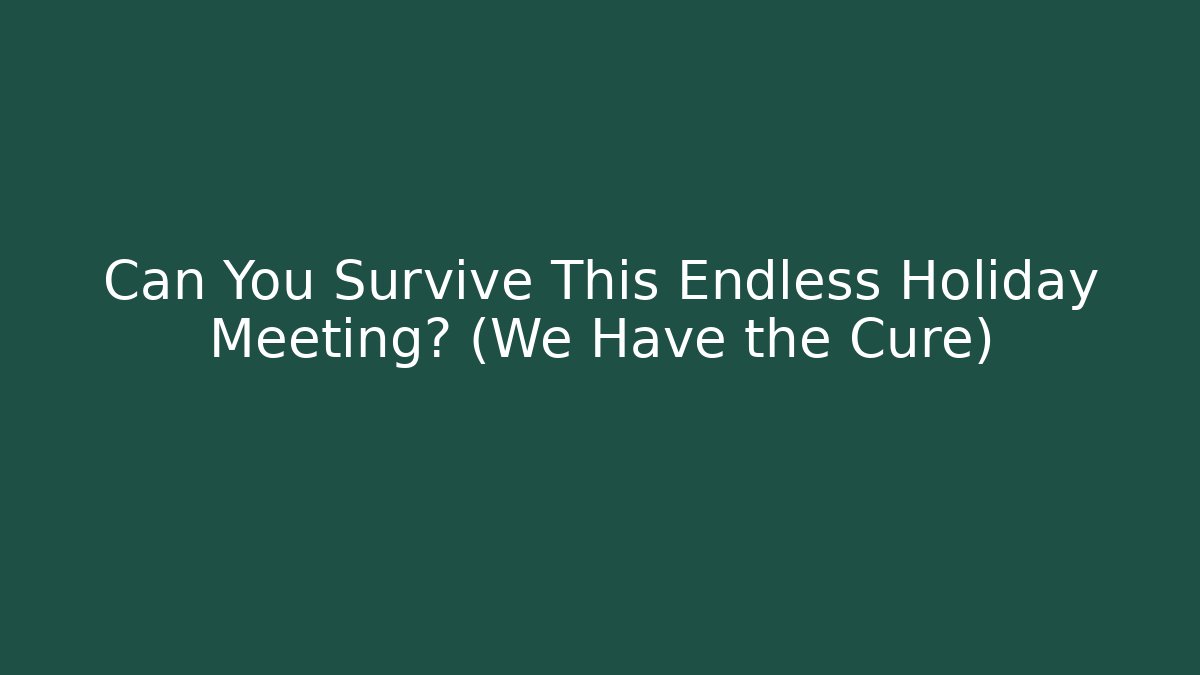 Can You Survive This Endless Holiday Meeting? (We Have the Cure) - Critter Realm