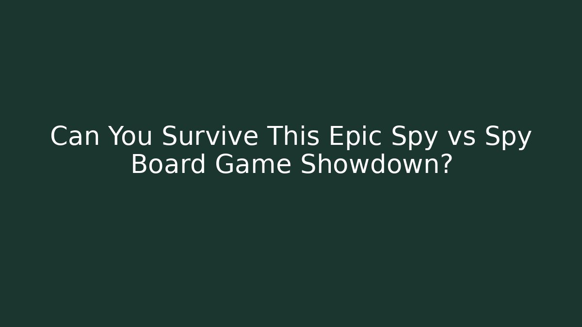 Can You Survive This Epic Spy vs Spy Board Game Showdown?