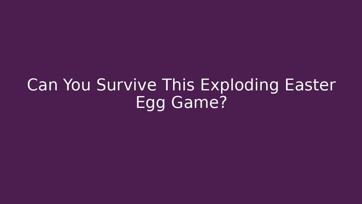 Can You Survive This Exploding Easter Egg Game?
