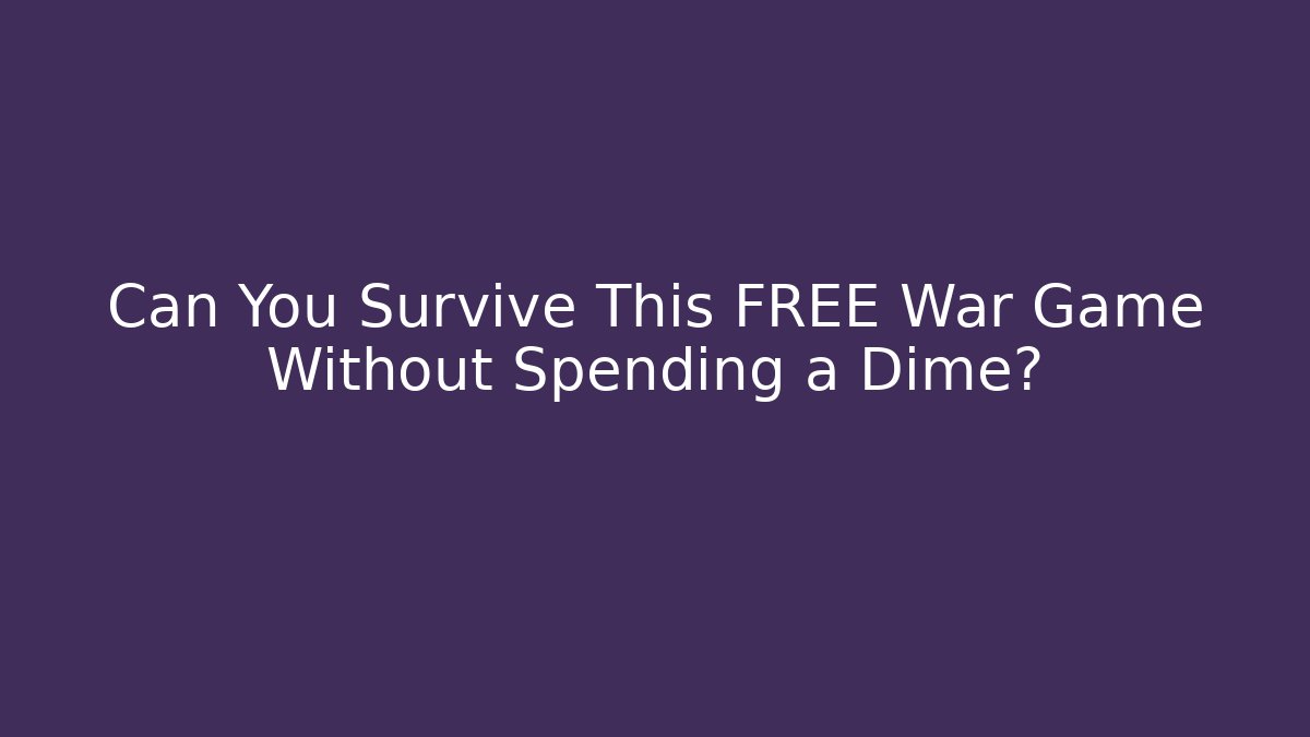 Can You Survive This FREE War Game Without Spending a Dime?