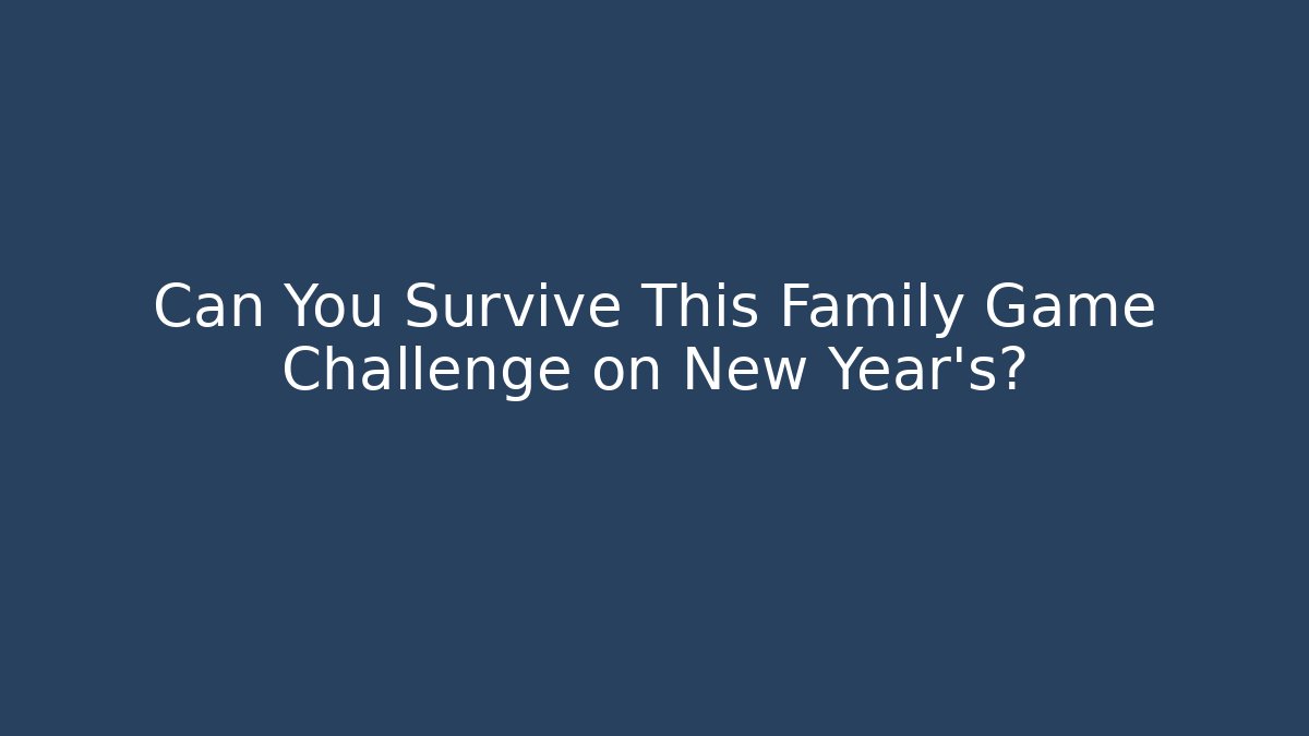 Can You Survive This Family Game Challenge on New Year's?