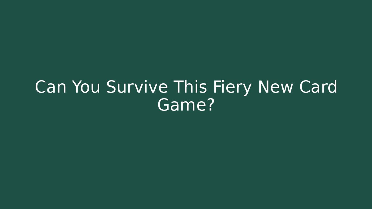 Can You Survive This Fiery New Card Game?