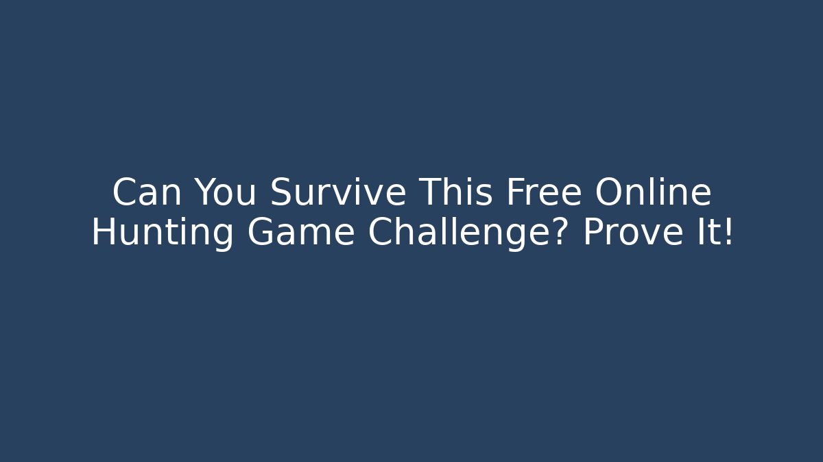 Can You Survive This Free Online Hunting Game Challenge? Prove It!