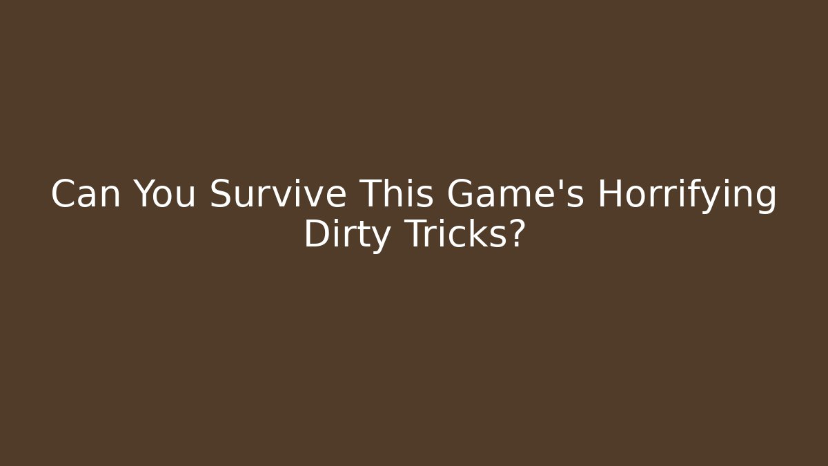 Can You Survive This Game's Horrifying Dirty Tricks?