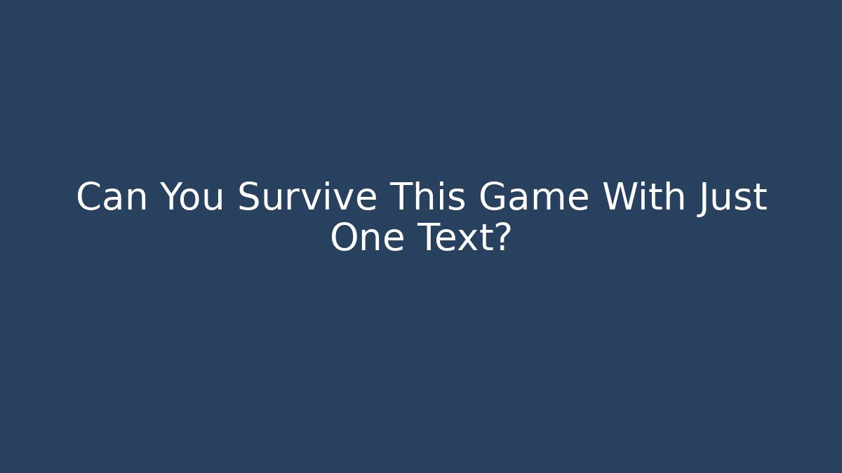Can You Survive This Game With Just One Text?
