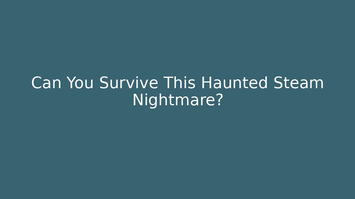 Can You Survive This Haunted Steam Nightmare?
