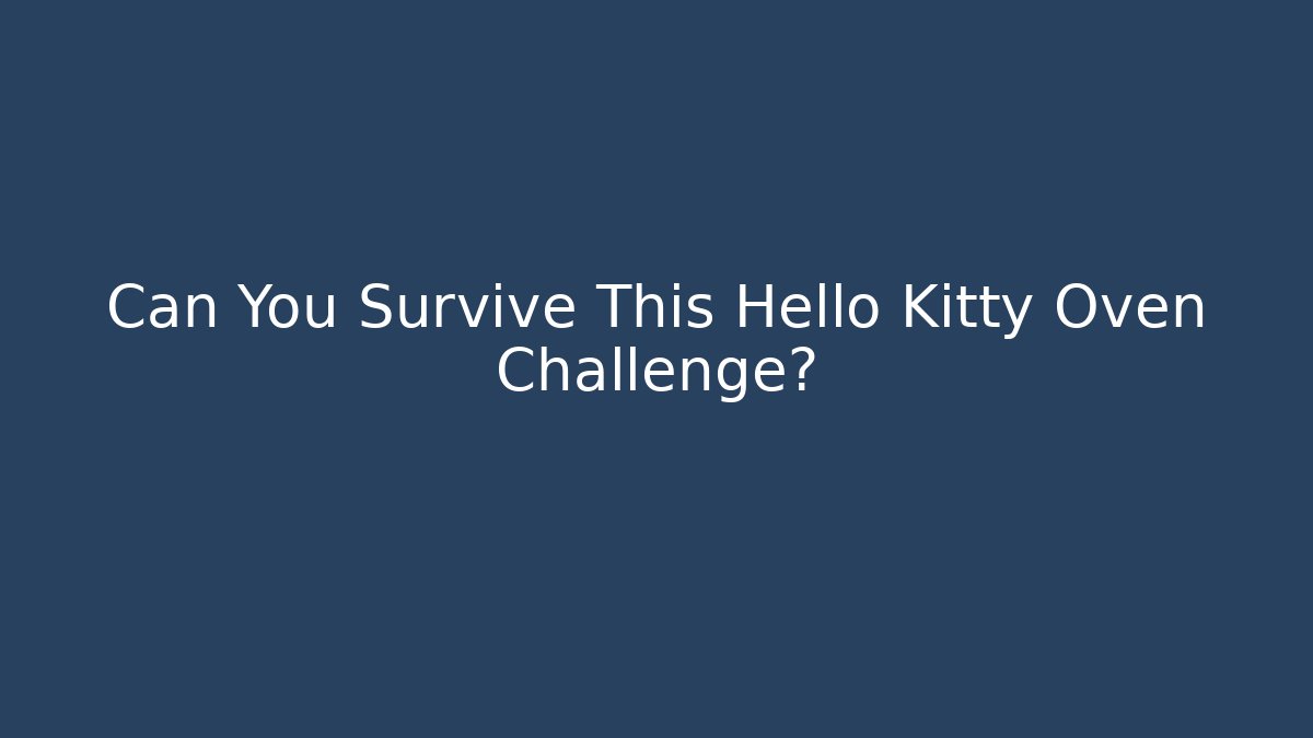 Can You Survive This Hello Kitty Oven Challenge?