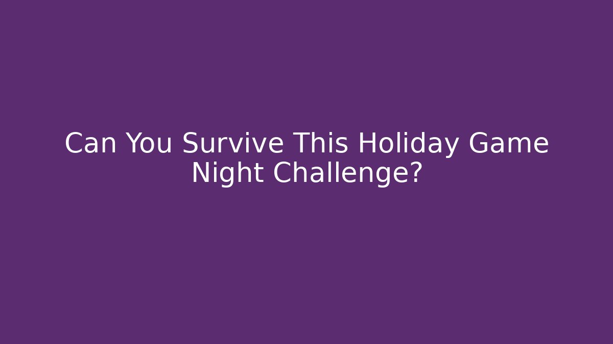 Can You Survive This Holiday Game Night Challenge?