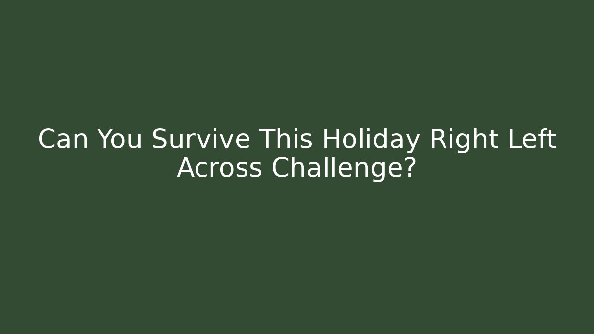 Can You Survive This Holiday Right Left Across Challenge?