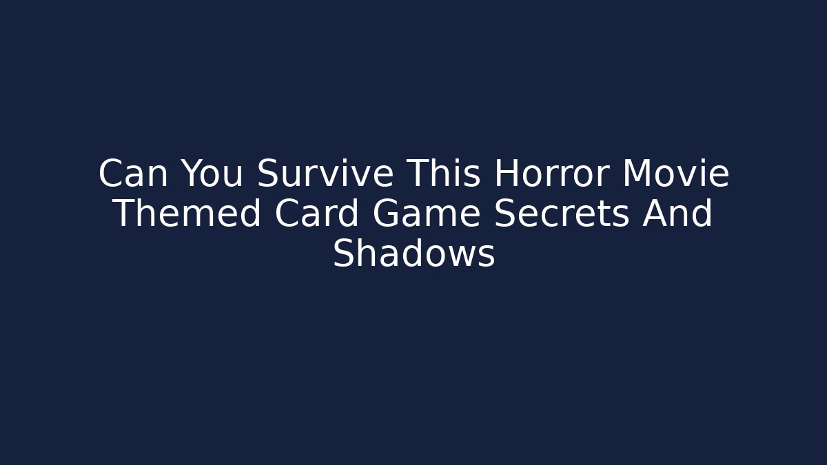 Can You Survive This Horror Movie Themed Card Game Secrets And Shadows
