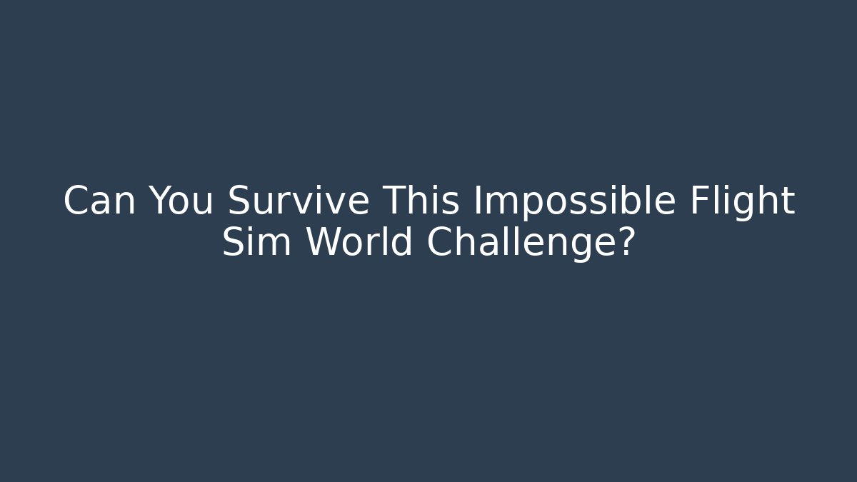 Can You Survive This Impossible Flight Sim World Challenge? - Critter Realm